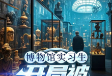 博物馆实习生，开局被误认为邪神推荐完结小说，博物馆实习生，开局被误认为邪神林幽免费小说全本-永恒文学