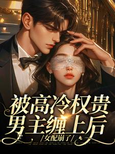 被高冷权贵男主缠上后，女配崩了江越温姒热门小说排行榜被高冷权贵男主缠上后，女配崩了免费小说