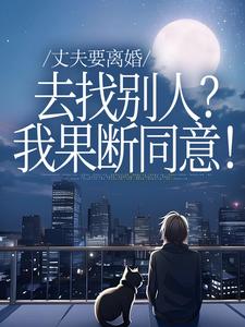 丈夫要离婚去找别人？我果断同意！（齐欢顾顺逸）全章小说阅读
