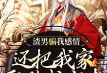 渣男骗我感情，还把我家吞噬成空壳纪长安黑玉赫热门小说排行榜渣男骗我感情，还把我家吞噬成空壳免费小说-永恒文学
