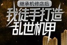 (全文)继承机修店后，我徒手打造乱世机甲苏白苏南天完结小说推荐继承机修店后，我徒手打造乱世机甲试读更新章节-永恒文学