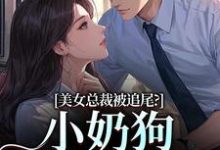 美女总裁被追尾？小奶狗以身相许！推荐完结小说，美女总裁被追尾？小奶狗以身相许！宋明月向阳免费小说全本-永恒文学