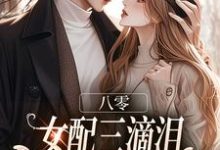 (全文)八零：女配三滴泪，演到大佬他心碎（苏绿筠周长东）全本书籍阅读八零：女配三滴泪，演到大佬他心碎免费小说全本-永恒文学