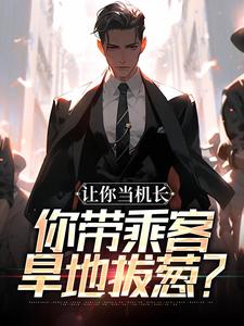 让你当机长，你带乘客旱地拔葱？陆轻舟陈彬最新完结小说，让你当机长，你带乘客旱地拔葱？全本免费在线阅读