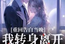 重回告白当晚，我转身离开不爱了（沈茉莉傅烬）全本书籍阅读重回告白当晚，我转身离开不爱了完整版小说-永恒文学