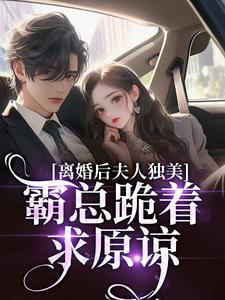 离婚后夫人独美，霸总跪着求原谅路樱金北周完结小说推荐离婚后夫人独美，霸总跪着求原谅全本书籍阅读