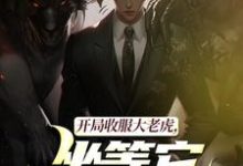 (全文)开局收服大老虎，坐等它拿下猛兽（崔牛）试读更新章节开局收服大老虎，坐等它拿下猛兽免费小说-永恒文学