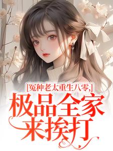 (全文)冤种老太重生八零，极品全家来挨打苏春兰全本免费在线阅读