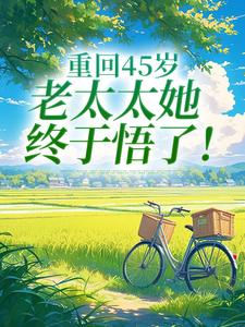 重回45岁，老太太她终于悟了！陆建萍柳婉晴完结小说推荐重回45岁，老太太她终于悟了！全本书籍阅读