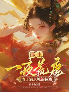 (全文)郡主一夜荒唐，渣了满京城的权贵（穆长安宋律）全本书籍阅读郡主一夜荒唐，渣了满京城的权贵免费小说全本