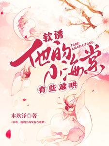 软诱！他的小海棠有些难哄（白棠）全章小说阅读