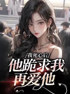 (全文)我死心后，他跪求我再爱他池楼月沈靳舟最新完结小说我死心后，他跪求我再爱他免费阅读
