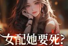 女配她要死？霸总你快来啊热门小说排行榜女配她要死？霸总你快来啊赵新琢林尽霜免费小说全本-永恒文学