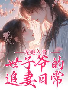 宠她入骨！世子爷的追妻日常完整版小说，宠她入骨！世子爷的追妻日常闻星落谢观澜全章小说阅读
