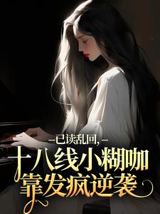 已读乱回，十八线小糊咖靠发疯逆袭俞橙苏珩最新完结小说，已读乱回，十八线小糊咖靠发疯逆袭全本免费在线阅读