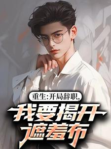 (全文)重生：开局辞职，我要揭开遮羞布陈知行周若璃全本免费在线阅读