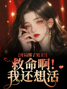 开局绑了男主？救命啊！我还想活（南辞枝）全本书籍阅读开局绑了男主？救命啊！我还想活完整版小说