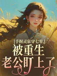 手握灵泉穿七零，被重生老公盯上了热门小说排行榜手握灵泉穿七零，被重生老公盯上了林夕韫陆晏北免费小说全本