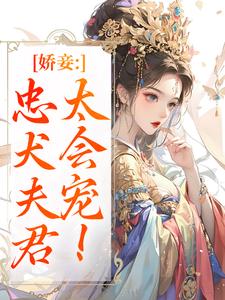 (全文)娇妾：忠犬夫君，太会宠！免费小说全本，慕南宸姜铭烟试读更新章节