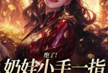 (全文)绝了!奶娃小手一指,家里遍地金子热门小说排行榜,绝了!奶娃小手一指,家里遍地金子舟舟傅卿昭全章小说阅读-永恒文学