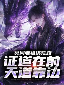 冥河老祖洪荒路：证道在前天道靠边推荐完结小说冥河老祖洪荒路：证道在前天道靠边(冥河)免费小说全本