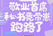 大新闻!敬业首席秘书竟带崽跑路了!卫颜冷夜霆热门小说排行榜大新闻!敬业首席秘书竟带崽跑路了!免费小说-永恒文学