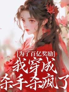 为了百亿奖励，我穿成杀手杀疯了！完整版小说为了百亿奖励，我穿成杀手杀疯了！(酒月司马青)全章小说阅读