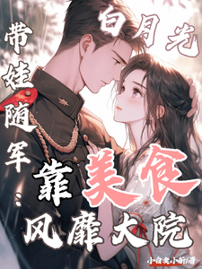白月光带娃随军：靠美食风靡大院完整版小说，白月光带娃随军：靠美食风靡大院程月弯全章小说阅读