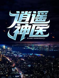(全文)逍遥神医免费小说全本，陈九阳试读更新章节