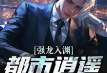 强龙入渊，都市逍遥任我行推荐完结小说强龙入渊，都市逍遥任我行(汪辉)免费小说全本-永恒文学