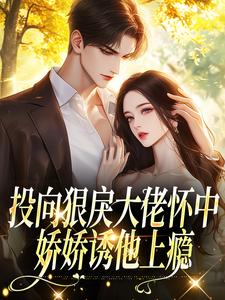 投向狠戾大佬怀中，娇娇诱他上瘾（薄京慈姜柠）全本书籍阅读投向狠戾大佬怀中，娇娇诱他上瘾完整版小说