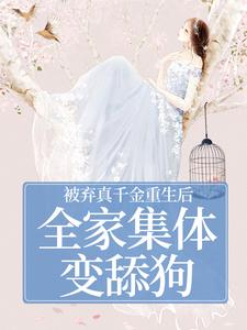 (全文)被弃真千金重生后，全家集体变舔狗（温意晚裴予珩）免费小说被弃真千金重生后，全家集体变舔狗试读更新章节
