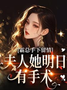霸总手下留情！夫人她明日有手术热门小说排行榜霸总手下留情！夫人她明日有手术秋梧月免费小说全本