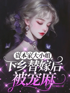 资本家大小姐下乡替嫁后，被宠麻姜眠完结小说推荐资本家大小姐下乡替嫁后，被宠麻全本书籍阅读