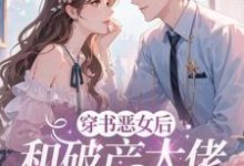 穿成恶女后，和破产大佬he了乔茵最新完结小说，穿成恶女后，和破产大佬he了全本免费在线阅读-永恒文学