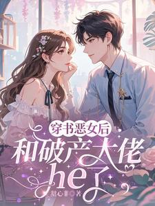 穿成恶女后，和破产大佬he了推荐完结小说，穿成恶女后，和破产大佬he了乔茵免费小说全本