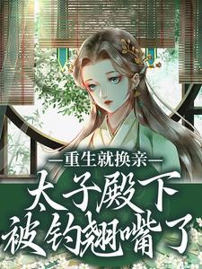 重生就换亲，太子殿下被钓翘嘴了推荐完结小说，重生就换亲，太子殿下被钓翘嘴了宋婉宁萧承瑾免费小说全本