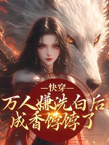 (全文)快穿：万人嫌洗白后成香饽饽了林观贞裴钧全本免费在线阅读