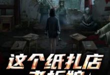 (全文)这个纸扎店老板娘，她有亿点强！陈昭陈二狗全本免费在线阅读-永恒文学