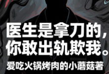 医生是拿刀的，你敢出轨欺我推荐完结小说医生是拿刀的，你敢出轨欺我(程默)免费小说全本-永恒文学