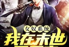 (全文)女奴系统：我在末世开后宫张峰完结小说推荐女奴系统：我在末世开后宫试读更新章节-永恒文学