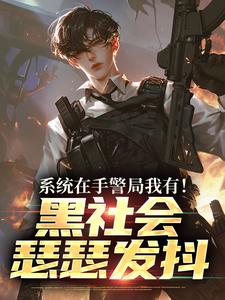 系统在手警局我有！黑社会瑟瑟发抖完整版小说，系统在手警局我有！黑社会瑟瑟发抖吕川试读更新章节