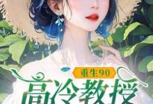 重生90，高冷教授赖上我（蓝燕）小说推荐重生90，高冷教授赖上我全章小说阅读-永恒文学