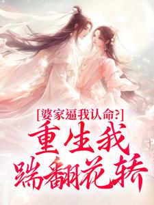 (全文)婆家逼我认命？重生我踹翻花轿云筝完结小说推荐婆家逼我认命？重生我踹翻花轿试读更新章节