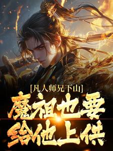(全文)凡人师兄下山，魔祖也要给他上供月瑶全本免费在线阅读