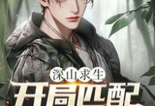 深山求生：开局匹配三个女知青最新完结小说深山求生：开局匹配三个女知青王建国免费小说-永恒文学