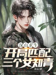 深山求生：开局匹配三个女知青最新完结小说深山求生：开局匹配三个女知青王建国免费小说