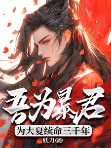 (全文)吾为暴君，为大夏续命三千年秦云完结小说推荐吾为暴君，为大夏续命三千年试读更新章节