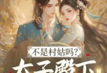 (全文)不是村姑吗？太子殿下怎么这么宠（姜霁月）免费小说不是村姑吗？太子殿下怎么这么宠试读更新章节-永恒文学