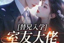 (全文)替兄入学，室友大佬爱上我（沐庭祎）免费小说替兄入学，室友大佬爱上我试读更新章节-永恒文学